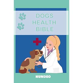 Dog Health Bible: The Book for Dog Health (Recommended for every Dog Owner)