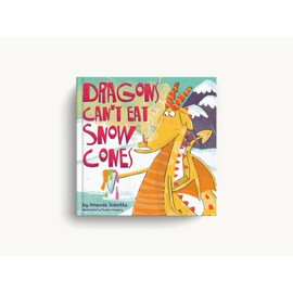 Dragons Can't Eat Snow Cones: (A Playful Rhyming Adventure with a Fiery Twist)