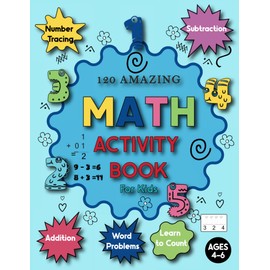 120 Amazing Math Activity Book for kids Ages 4-6: Addition, Subtraction, Learn to Count, Number Tracing, Word Problems, and More... Kindergarten Math Activity Book