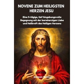 Novene zum Heiligsten Herzen Jesu: Eine 9-tägige, tief hingebungsvolle Begegnung mit der barmherzigen Liebe und Heilkraft des Heiligen Herzens