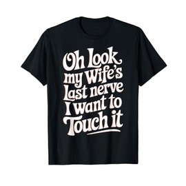Oh Look My Wife's Last Nerve I Want To Touch It T-Shirt