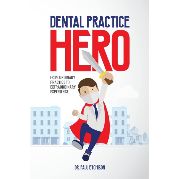 Dental Practice Hero: From Ordinary Practice to Extraordinary Experience