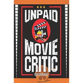 UNPAID MOVIE CRITIC NOTEBOOK: The Perfect Journal for Serious Movie Buffs and Film Students. 6.14" x 9.21" Perfect Bound Journal cool movie lovers gifts for teens The Movie Critic's Notebook