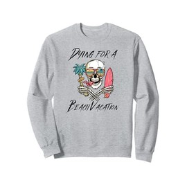 Dying For a Beach Vacation Funny Skeleton Summer Gift Sweatshirt