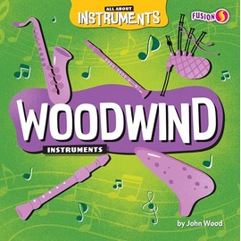 Woodwind Instruments - All About Instruments Series, Basic Nonfiction for Grades 1-3 - Developmental Learning for Young Readers - Fusion Books Collection