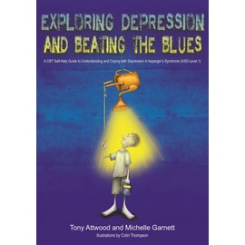 Exploring Depression, and Beating the Blues: A CBT Self-Help Guide to Understanding and Coping with Depression in Asperger's Syndrome [ASD-Level 1]