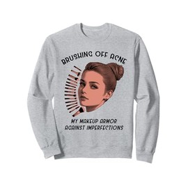 Brushing Off Acne My Makeup Armor Against Imperfections Sweatshirt