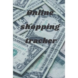 Online Shopping Tracker: Tracking Organizer Notebook For Online, Purchases, Budget, Order, Shopping Expense, Personal Log Book