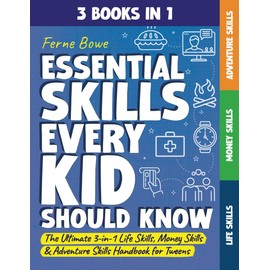 Essential Skills Every Kid Should Know: The Ultimate 3-in-1 Life Skills, Money Skills & Adventure Skills Handbook for Tween Boys & Girls (Essential Life Skills for Teens)