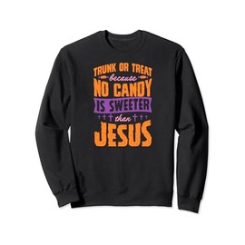 Trunk or Treat Because No Candy Is Sweeter Than Jesus Sweatshirt