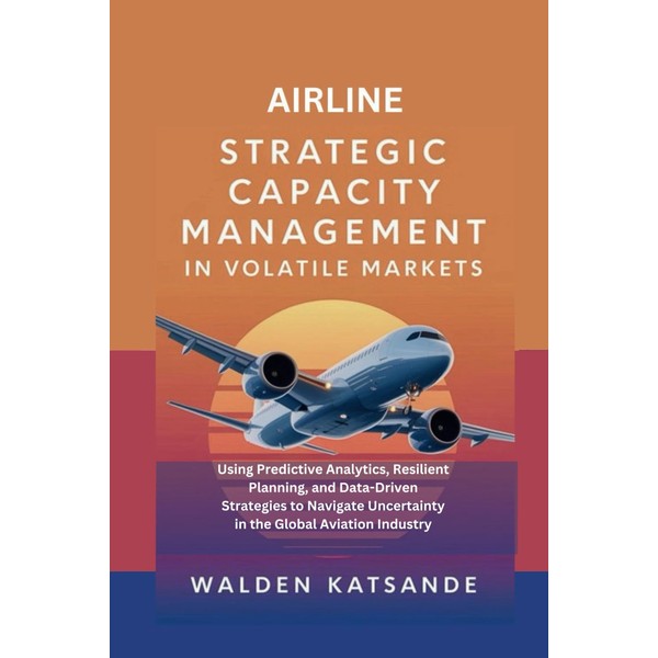 Airline Strategic Capacity Management in Volatile Markets: Using Predictive Analytics,