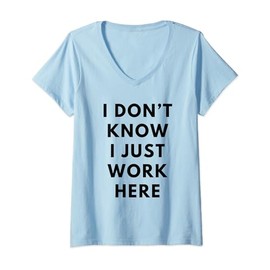 I Don't Know I Just Work Here Funny Office Jokes Sarcastic V-Neck T-Shirt