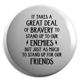 Hippowarehouse It takes a great deal of bravery to stand up to our enemies but just as much to stand up for our friends Badge Various Sizes 38mm 50mm 75mm