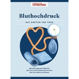 Apotheken Umschau: Bluthochdruck: Die ersten 100 Tage - Was die Diagnose bedeutet - Wie Sie ärztlich behandelt werden - Was Sie selbst tun können (Die Buchreihe der Apotheken Umschau)