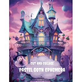 Cut and Collage Pastel Goth Ephemera: Witches, Pumpkins, Brooms, Spooky Houses, Cute Animals for Decoupage, Scrapbooking, Mixed Media, Artist Trading ... Arts, Vision Boards, School Art Projects