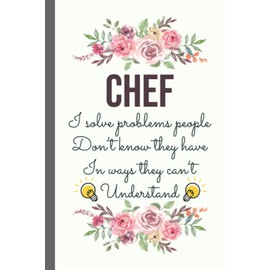 Chef I Solve Problems People Don’t Know They Have: Funny Chef Gifts for Women Great Ideas for Chefs Graduation Appreciation Thank Gag Gifts for Women Men Dad Mom Cooking school