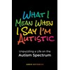 What I Mean When I Say I'm Autistic: Unpuzzling a