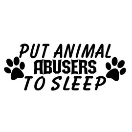 Put Animal Abusers to Sleep Decal by Check Custom Design - Multiple Colors and Sizes
