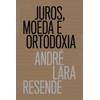 Juros, Moeda E Ortodoxia - Teorias Monetarias E Controversias Politicas