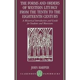 The Forms and Orders of Western Liturgy from the Tenth to the Eighteenth Century: A Historical Introduction and Guide for Students and Musicians (Clarendon Paperbacks)
