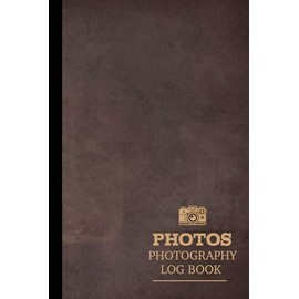 Photography Log Book: Photographer's Journal. Capture and Record Every Shot. Ideal for Professionals, Nature Enthusiasts, and Photophiles