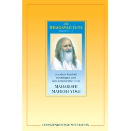 Bhagavad Gita. Kapitel 1 - 6.: Kapitel 1 - 6 aus dem Sanskrit übertragen und neu kommentiert von Maharishi Mahesh Yogi