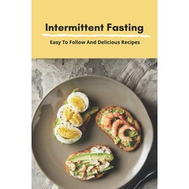 Intermittent Fasting: Easy To Follow And Delicious Recipes: Keto Intermittent Fasting Meal Plan