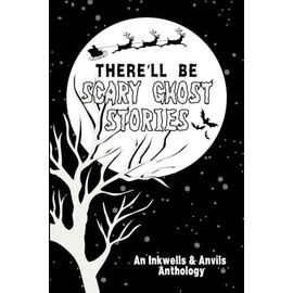There'll Be Scary Ghost Stories: An Inkwells & Anvils Anthology