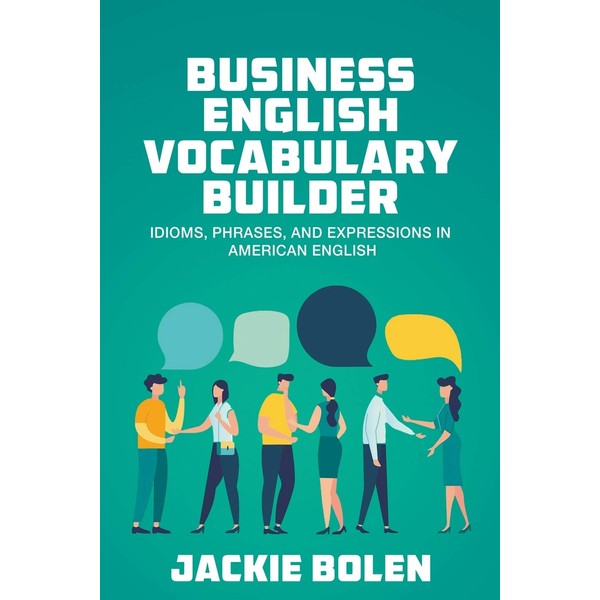 Business English Vocabulary Builder: Idioms, Phrases, and Expressions in American