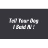 Tell your dog I said Hi ! - Diecut Sticker