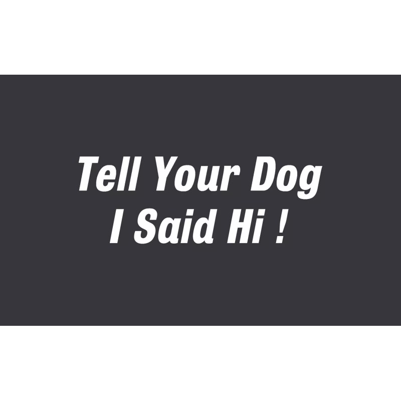 Tell your dog I said Hi ! - Diecut Sticker