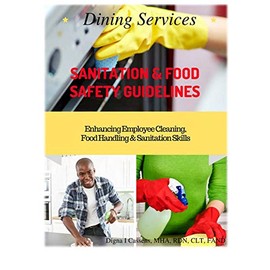 Dining Services Sanitation & Food Safety Guidelines: Enhancing Employees Cleaning, Sanitation & Food Handling Skills