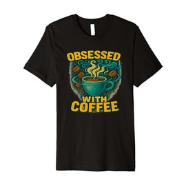 Obsessed With Coffee Funny Coffee Gift Idea Premium T-Shirt