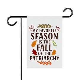 My Favorite Season Is The Fall Of The Patriarchy Garden Flag- Funny Fall Garden Flag- Thanksgiving Flags - Gift For Friend- Family- New Home - Double Sided Printed Flag For Outdoor Garden Decoration