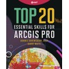 Top 20 Essential Skills for ArcGIS Pro (Top 20 Essential