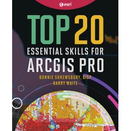 Top 20 Essential Skills for ArcGIS Pro (Top 20 Essential Skills, 1)