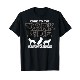 Come to the dark side we have Dutch Shepherd T-Shirt