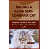  RAISING A ASIAN SEMI-LONGHAIR CAT: The Comprehensive Guide to