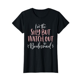 Shy But Watch Out Bridesmaid Funny Matching Bachelorette T-Shirt
