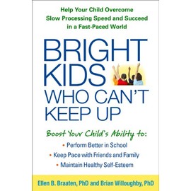 Bright Kids Who Can't Keep Up: Help Your Child Overcome Slow Processing Speed and Succeed in a Fast-Paced World