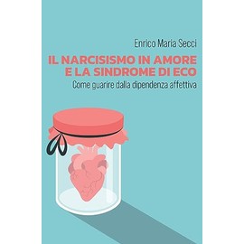 Il narcisismo in amore e la sindrome di Eco - Come guarire dalla dipendenza affettiva