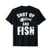 Shut Up And Fish (on back) T-Shirt