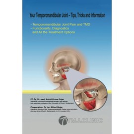 Your Temporomandibular Joint - Tips, Tricks and Information: Temporomandibular Joint Pain and TMD; Functionality, Diagnostics and All the Treatment Options