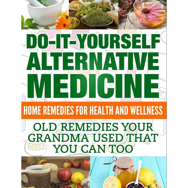 Home Remedies: Do It Yourself Alternative Medicine