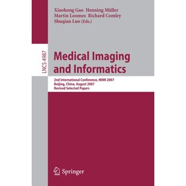 Medical Imaging and Informatics: Second International Conference, MIMI 2007, Beijing, China, August 14-16, 2007, Revised Selected Papers (Lecture Notes in Computer Science, 4987, Band 4987)