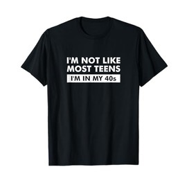 I'm Not Like Most Teens I'm In My 40s T-Shirt