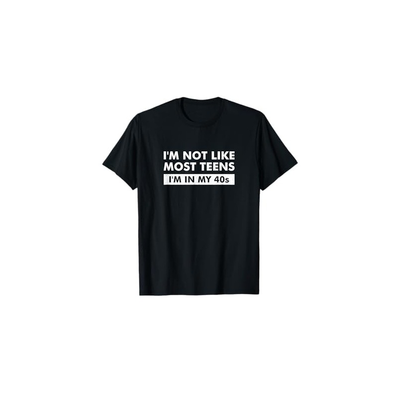 I'm Not Like Most Teens I'm In My 40s T-Shirt
