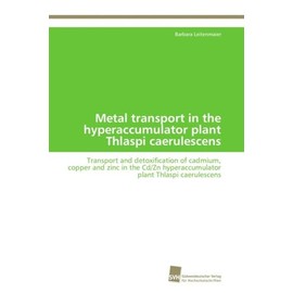 Metal transport in the hyperaccumulator plant Thlaspi caerulescens: Transport and detoxification of cadmium, copper and zinc in the Cd/Zn hyperaccumulator plant Thlaspi caerulescens