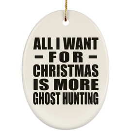 Designsify Christmas Tree Decoration, All I Want for Christmas is More Ghost Hunting, Oval Ornament, Gifts for Birthday Anniversary Valentines Mom Mothers Fathers Day Party, to Men Women Him Her