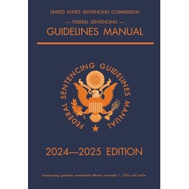 Federal Sentencing Guidelines Manual; 2024-2025 Edition: With inside-cover quick-reference sentencing table